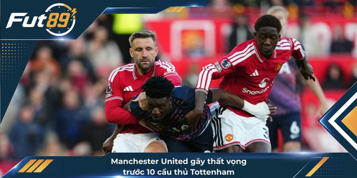 Manchester United Gây Thất Vọng Lớn Trước 10 Cầu Thủ Tottenham