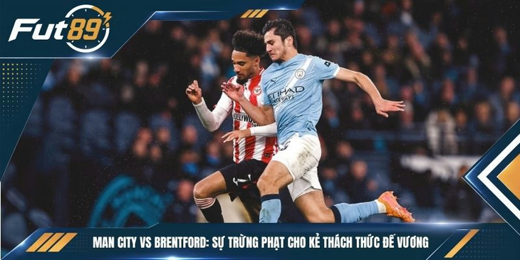 Man City vs Brentford: Sự Trừng Phạt Cho Kẻ Thách Thức Đế Vương