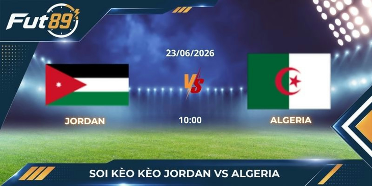 Soi Kèo Jordan Vs Algeria: Điểm Ăn Ép Sâu Khai Tử Kẻ Chiếu Trên Dự Bị
