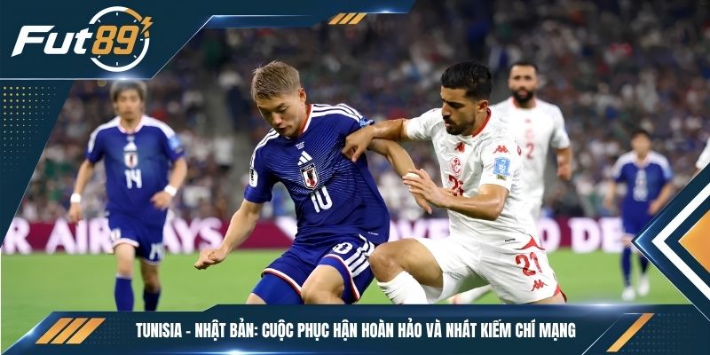 Tunisia – Nhật Bản: Cuộc Phục Hận Hoàn Hảo Và Nhát Kiếm Chí Mạng