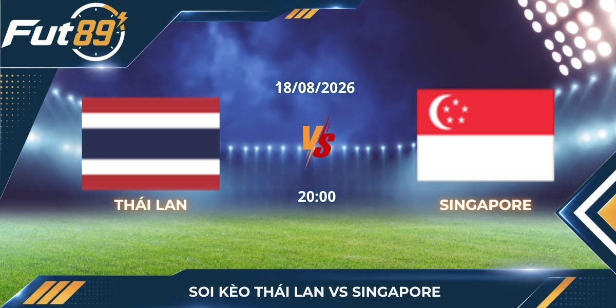 Soi Kèo Thái Lan Vs Singapore: Khẳng Định Vị Thế Nhà Vua