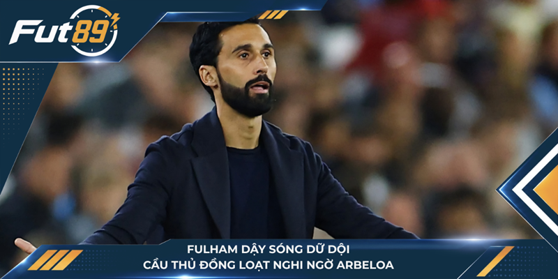 Fulham Dậy Sóng Dữ Dội, Cầu Thủ Đồng Loạt Nghi Ngờ Arbeloa