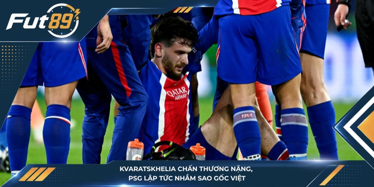 Kvaratskhelia Chấn Thương Nặng, PSG Lập Tức Nhắm Sao Gốc Việt