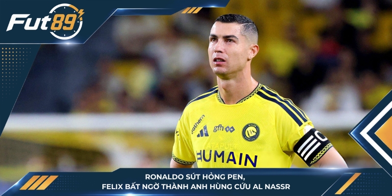 Ronaldo Sút Hỏng Pen, Felix Bất Ngờ Thành Anh Hùng Cứu Al Nassr
