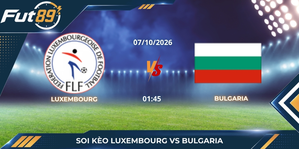 Soi Kèo Luxembourg Vs Bulgaria – UEFA Nations League C 2026 – Trận 07/10