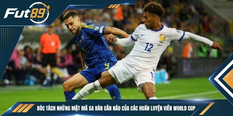 Bóc tách những mật mã sa bàn cân não của các huấn luyện viên World Cup