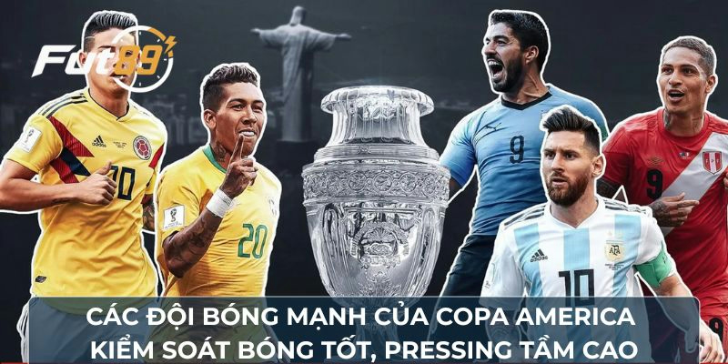 Các đội bóng mạnh của Copa America kiểm soát bóng tốt, pressing tầm cao