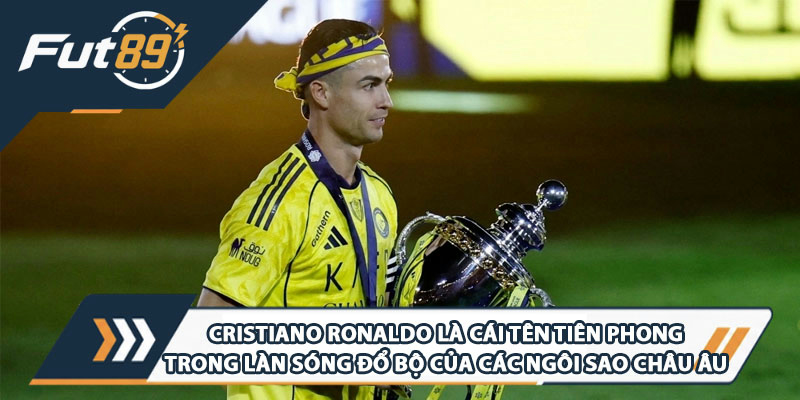 Cristiano Ronaldo là cái tên tiên phong trong làn sóng đổ bộ của các ngôi sao châu Âu