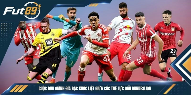 Cuộc đua giành đĩa bạc khốc liệt giữa các thế lực giải Bundesliga