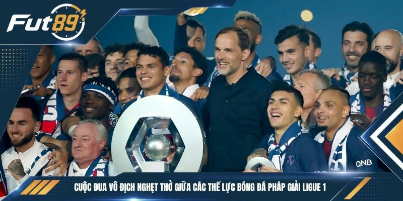Cuộc đua vô địch nghẹt thở giữa các thế lực bóng đá Pháp giải Ligue 1
