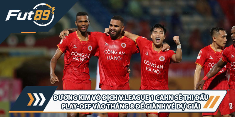 Đương kim vô địch V.League 1 CAHN sẽ thi đấu play-off vào tháng 8 để giành vé dự giải