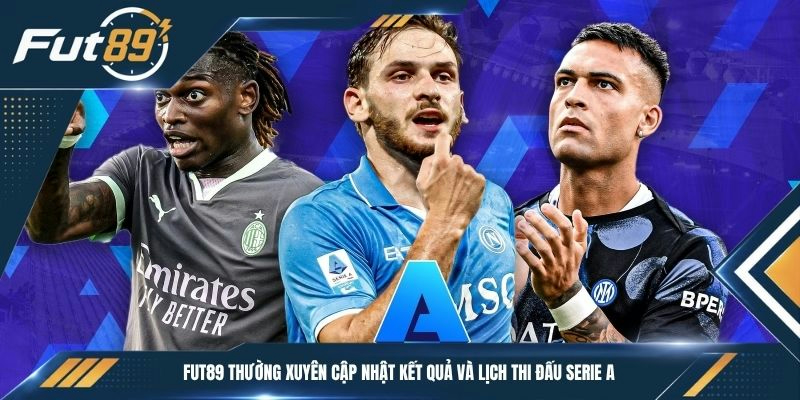 Fut89 thường xuyên cập nhật kết quả và lịch thi đấu Serie A