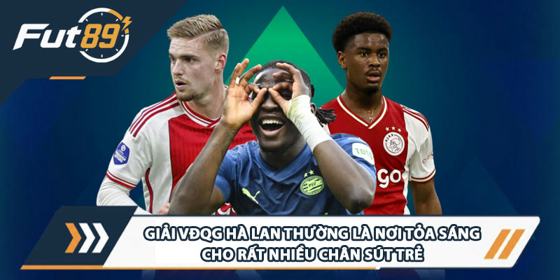 Giải VĐQG Hà Lan thường là nơi tỏa sáng cho rất nhiều chân sút trẻ
