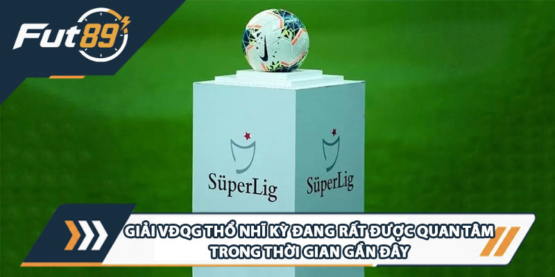 Giải VĐQG Thổ Nhĩ Kỳ đang rất được quan tâm trong thời gian gần đây