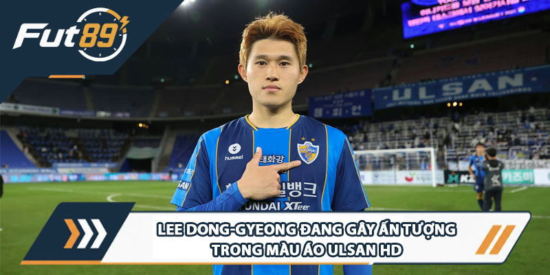 Lee Dong-gyeong đang gây ấn tượng trong màu áo Ulsan HD