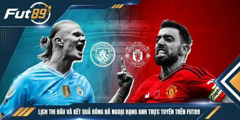 Lịch thi đấu và kết quả bóng đá ngoại hạng anh trực tuyến trên Fut89