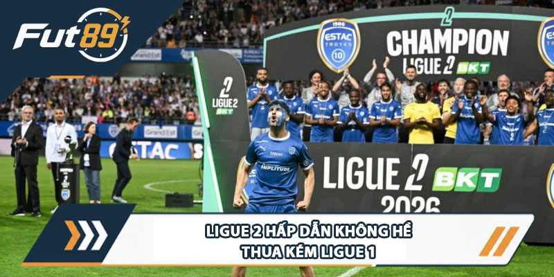 Ligue 2 hấp dẫn không hề thua kém Ligue 1