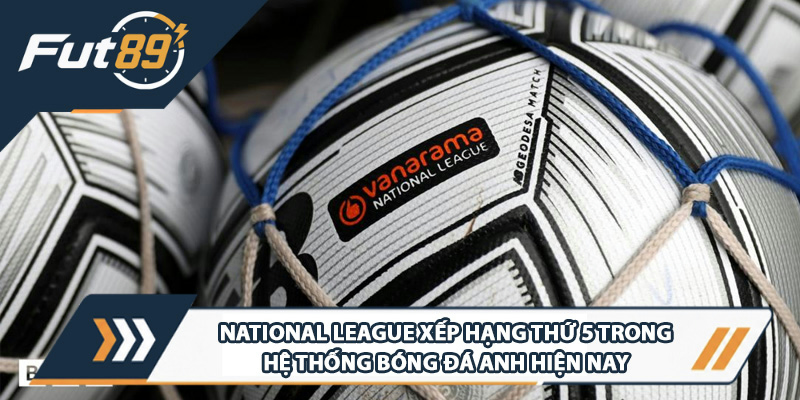 National League xếp hạng thứ 5 trong hệ thống bóng đá Anh hiện nay