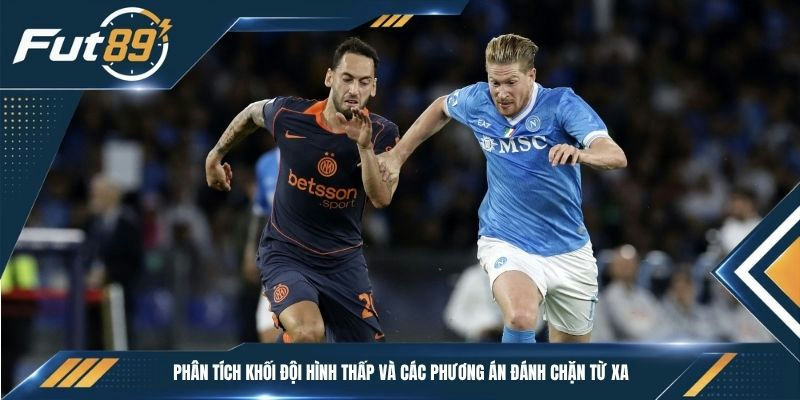 Phân tích khối đội hình thấp và các phương án đánh chặn từ xa