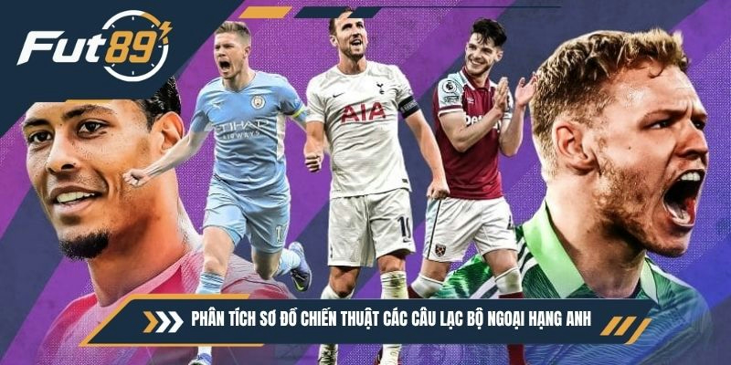 Phân tích sơ đồ chiến thuật các câu lạc bộ Ngoại hạng Anh