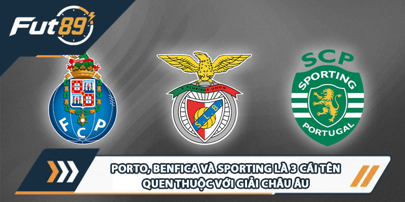 Porto, Benfica và Sporting là 3 cái tên quen thuộc với giải châu Âu