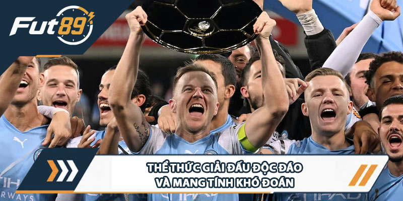 Thể thức giải đấu độc đáo và mang tính khó đoán