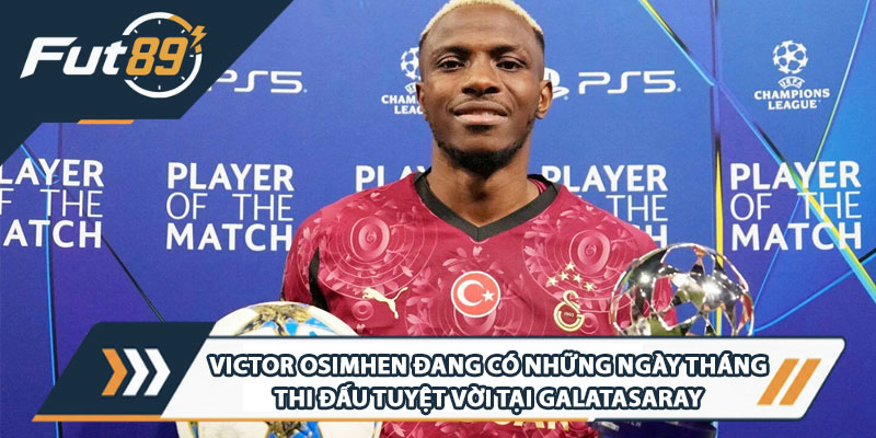 Victor Osimhen đang có những ngày tháng thi đấu tuyệt vời tại Galatasaray