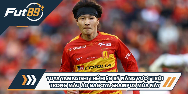 Yuya Yamagishi thể hiện kỹ năng vượt trội trong màu áo Nagoya Grampus mùa này