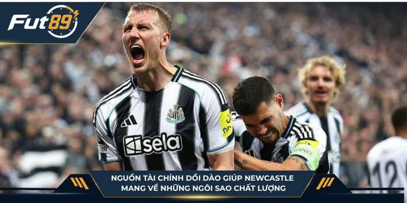 Nguồn tài chính dồi dào giúp Newcastle mang về những ngôi sao chất lượng
