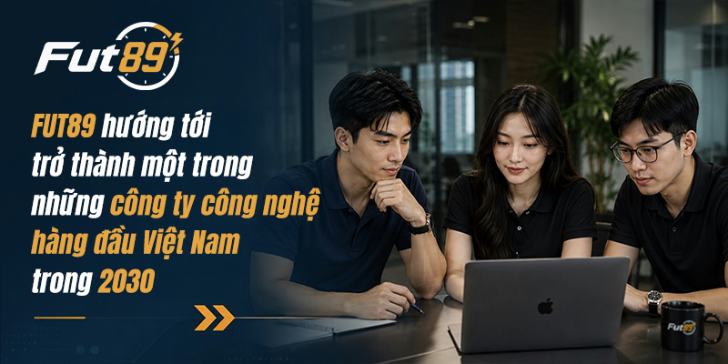 FUT89 hướng tới trở thành một trong những công ty công nghệ hàng đầu Việt Nam trong 2030