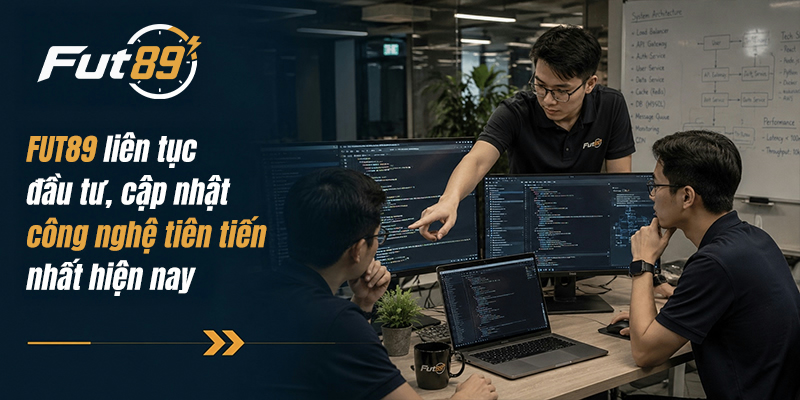 FUT89 liên tục đầu tư, cập nhật công nghệ tiên tiến nhất hiện nay
