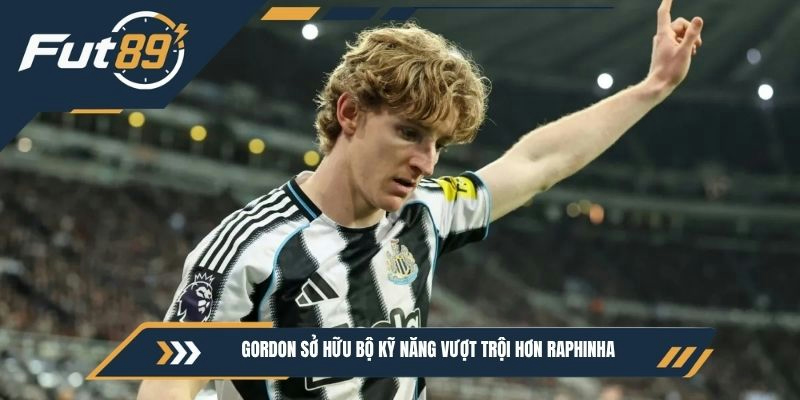 Gordon sở hữu bộ kỹ năng vượt trội hơn Raphinha 