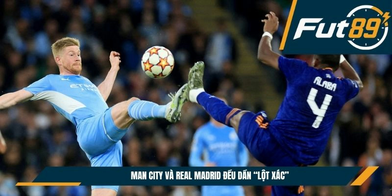 Man City và Real Madrid đều dần “lột xác”