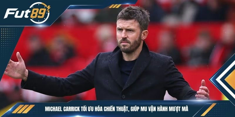 Michael Carrick tối ưu hóa chiến thuật, giúp MU vận hành mượt mà