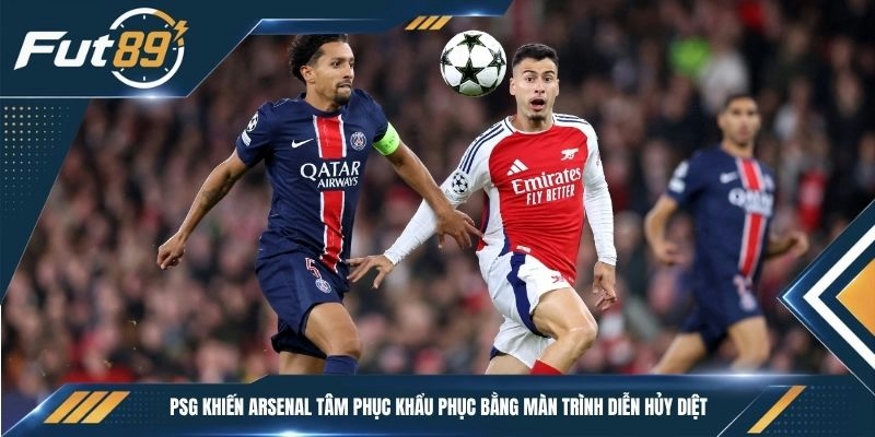PSG khiến Arsenal tâm phục khẩu phục bằng màn trình diễn hủy diệt 