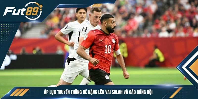 Áp lực truyền thông đè nặng lên vai Salah và các đồng đội
