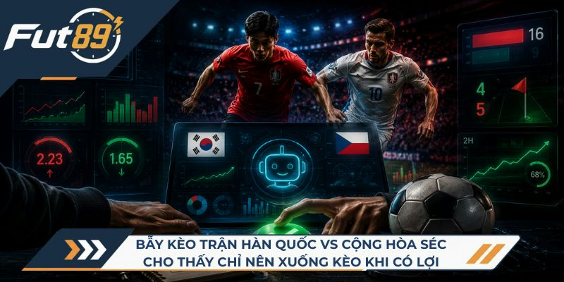 Bẫy kèo trận Hàn Quốc vs Cộng Hòa Séc cho thấy chỉ nên xuống tay khi máy báo lợi thế nghiêng về mình