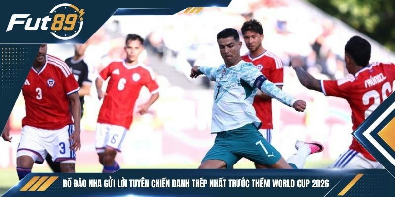 Bồ Đào Nha gửi lời tuyên chiến đanh thép nhất trước thềm World Cup 2026