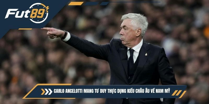 Carlo Ancelotti mang tư duy thực dụng kiểu châu Âu về Nam Mỹ