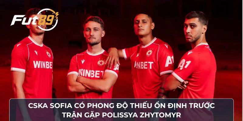 CSKA Sofia có phong độ thiếu ổn định trước trận gặp Polissya Zhytomyr