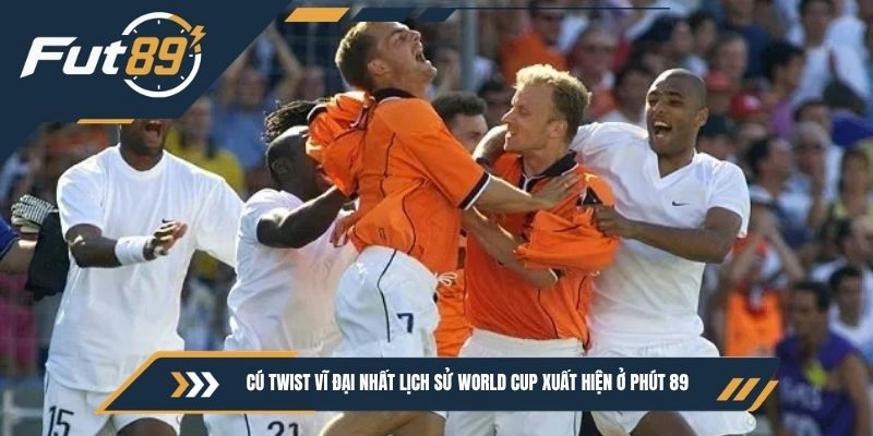 Cú twist vĩ đại nhất lịch sử World Cup xuất hiện ở phút 89