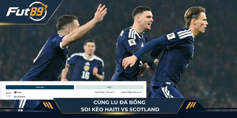 Cùng Lu Đá Bổng soi kèo Haiti vs Scotland
