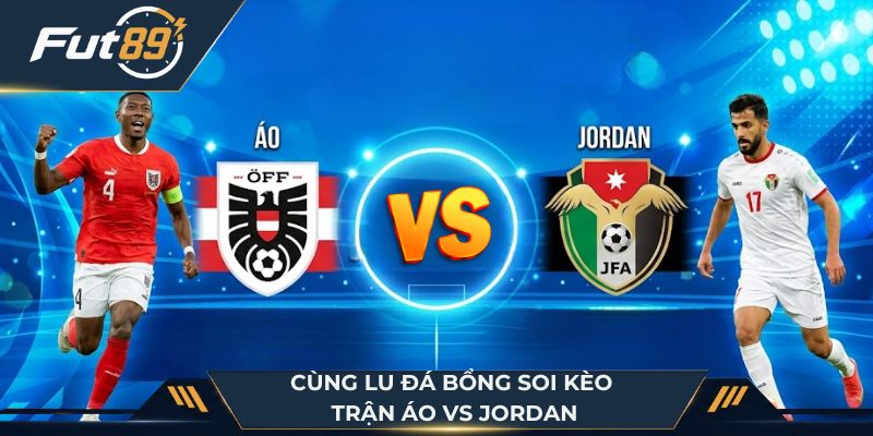 Cùng Lu Đá Bổng soi kèo Áo vs Jordan