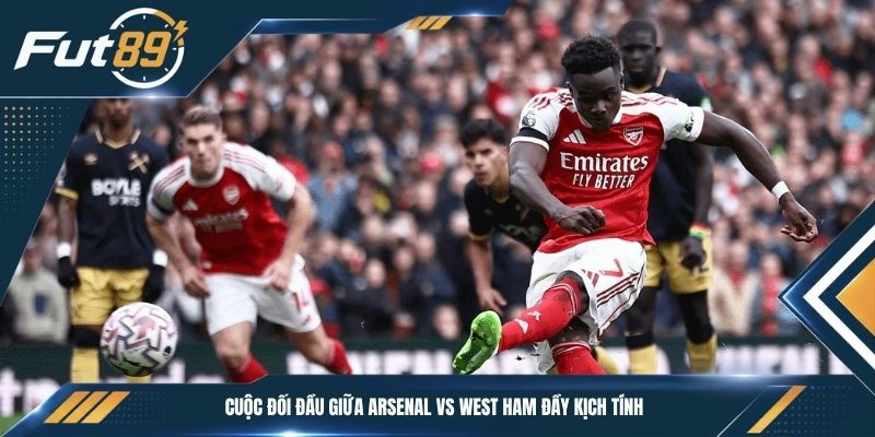 Cuộc đối đầu giữa Arsenal vs West Ham đầy kịch tính