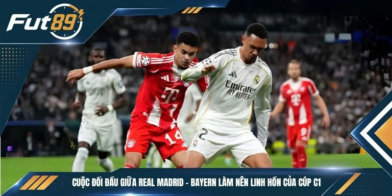 Cuộc đối đầu giữa Real Madrid - Bayern làm nên linh hồn của Cúp C1