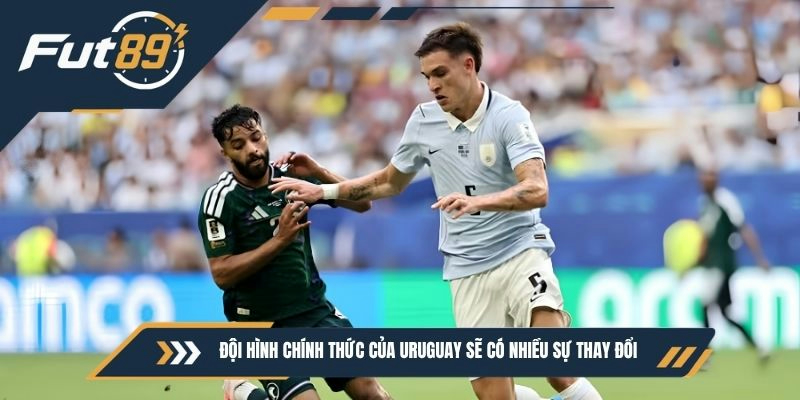 Đội hình chính thức của Uruguay sẽ có nhiều sự thay đổi