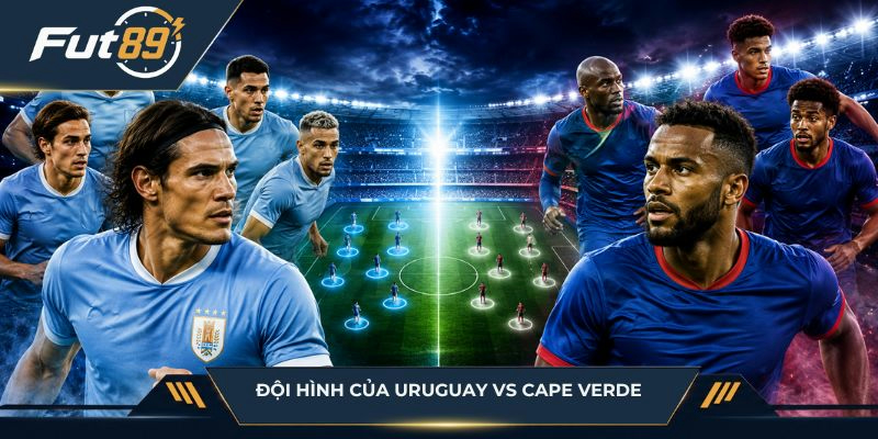 Đội hình dự kiến của Uruguay vs Cape Verde