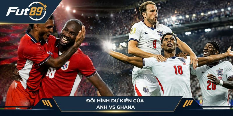 Đội hình dự kiến của Anh vs Ghana