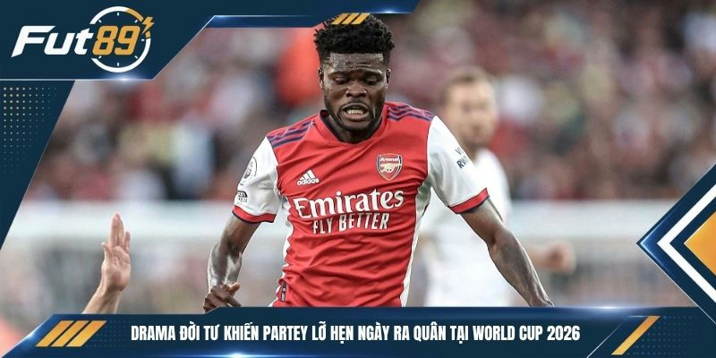 Drama đời tư khiến Partey lỡ hẹn ngày ra quân tại World Cup 2026