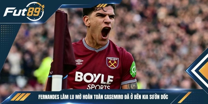 Fernandes làm lu mờ hoàn toàn Casemiro đã ở bên kia sườn dốc